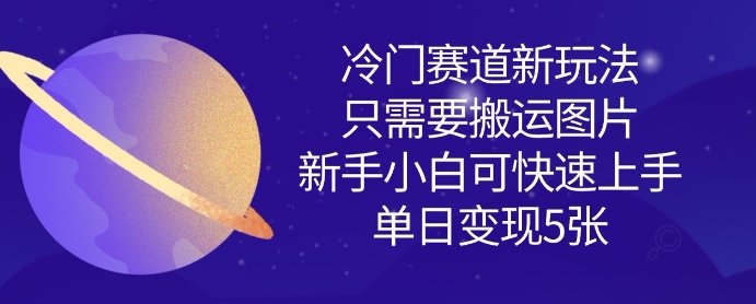 冷门赛道新玩法，只需要搬运图片，新手小白可快速上手，单日变现多张-51资源库