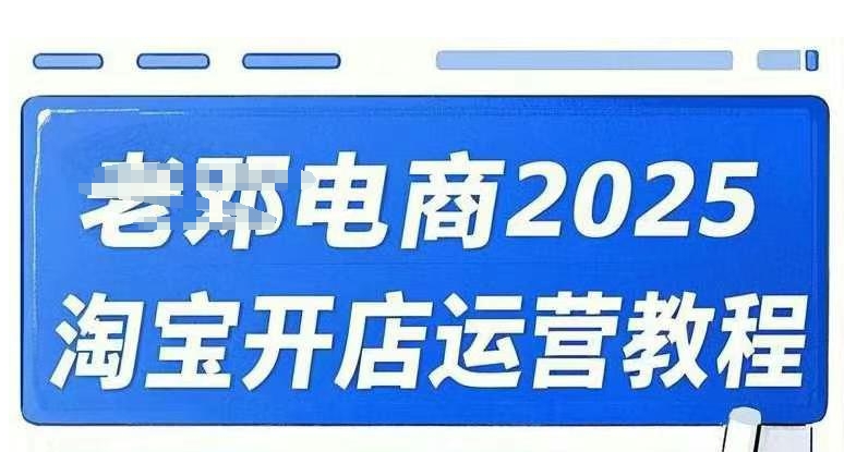 2025淘宝开店运营教程直通车，直通车，万相无界，网店注册经营推广培训视频课程-51资源库