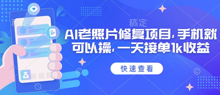 25年最新AI老照片修复项目，手机就可以操，一天接单1k收益-51资源库