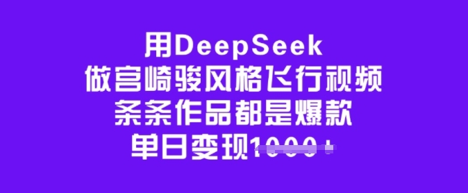 用DeepSeek做宫崎骏风格飞行视频，条条作品都是爆款，单日变现多张-51资源库