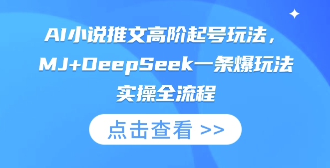 AI小说推文高阶起号玩法，MJ+DeepSeek一条爆玩法实操全流程-51资源库
