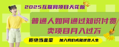 2025互联网项目天花板，普通人如何通过知识付费卖项目月入过W，拒绝当韭菜【揭秘】-51资源库