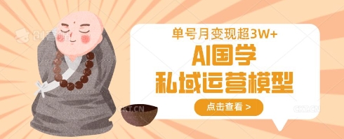 AI国学私域运营模型，单号月变现过W-51资源库