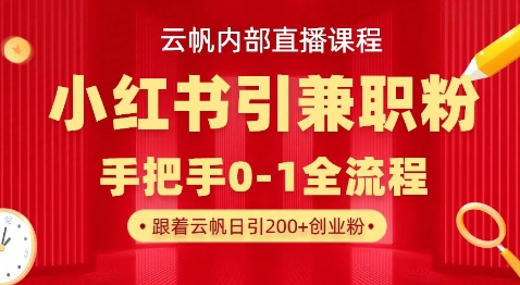 云帆内部直播课，小红书引流兼职粉教程，日引500+月变现过W-51资源库