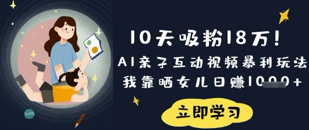 10天吸粉18W！AI亲子互动视频暴利玩法，我靠晒女儿日入数张-51资源库