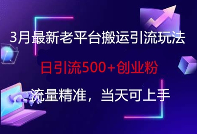3月最新老平台搬运引流玩法，日引流500+创业粉，流量精准，当天可上手-51资源库