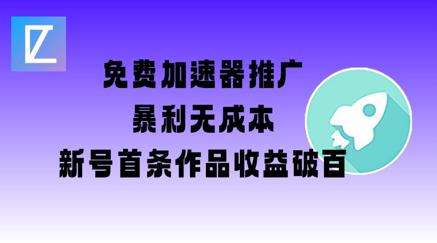 免费加速器推广项目_新号首条作品收益破百【图文+视频+2w字教程】-51资源库