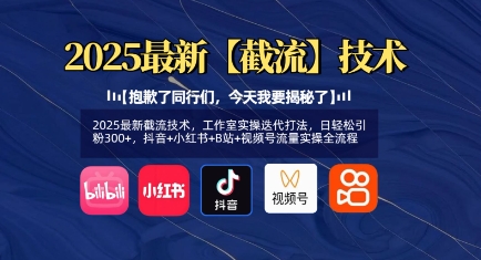 2025最新截流技术，工作室实操迭代打法，日轻松引粉300+，抖音+小红书+B站+视频号流量实操全流程-51资源库
