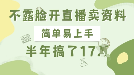不露脸开直播卖资料，简单易上手，半年搞了17个W，长期正规项目-51资源库