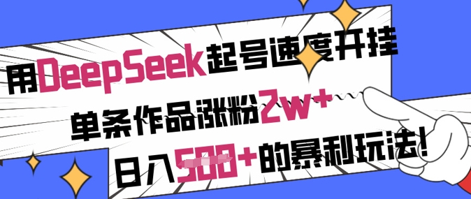 用DeepSeek起号速度开挂，单条作品涨粉2w+，日入5张+的暴利玩法-51资源库
