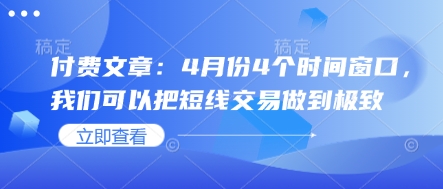 付费文章：4月份4个时间窗口，我们可以把短线交易做到极致-51资源库