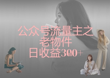 公众号流量主之老物件日收益300+-51资源库