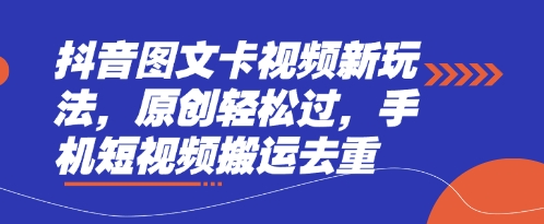 抖音图文卡视频新玩法，原创轻松过，手机短视频搬运去重-51资源库