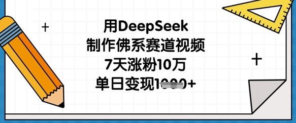 用DeepSeek制作佛系赛道视频，7天涨粉10万，单日变现1k-51资源库