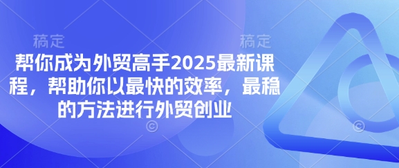 帮你成为外贸高手2025最新课程，帮助你以最快的效率，最稳的方法进行外贸创业-51资源库