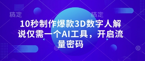 10秒制作爆款3D数字人解说仅需一个AI工具，开启流量密码-51资源库