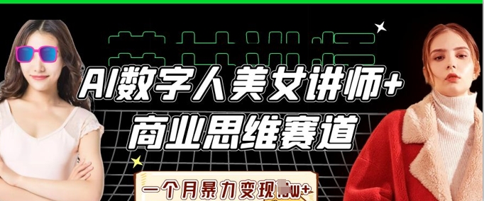 AI数字人美女讲师+商业思维赛道，一个月暴力变现过W+-51资源库